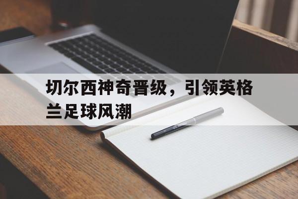 切尔西神奇晋级，引领英格兰足球风潮