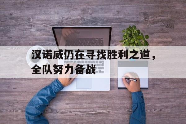 汉诺威仍在寻找胜利之道，全队努力备战的简单介绍